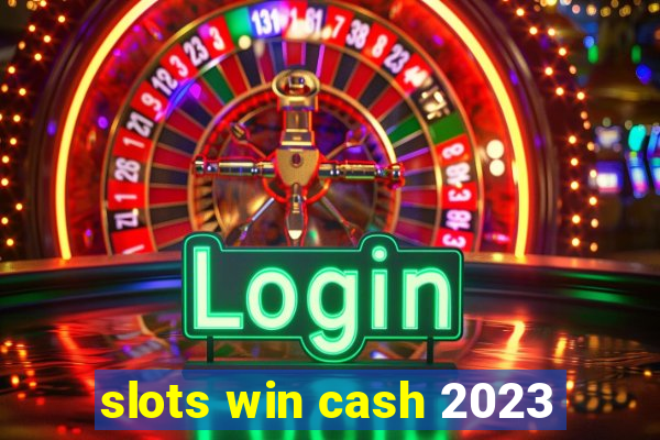 slots win cash 2023