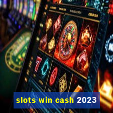 slots win cash 2023