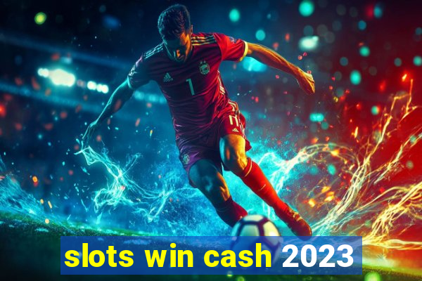 slots win cash 2023