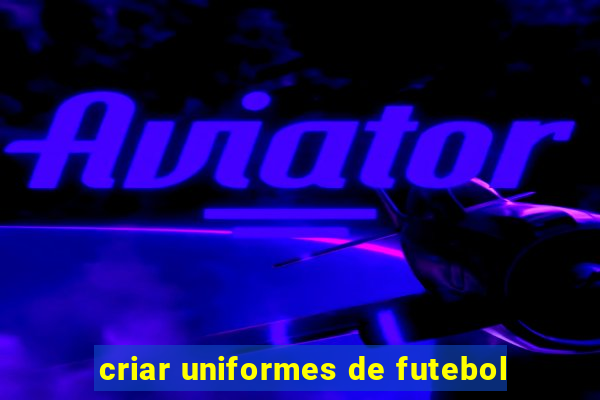 criar uniformes de futebol