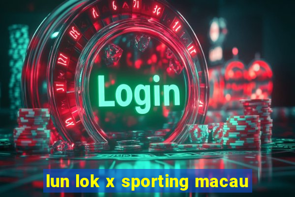 lun lok x sporting macau