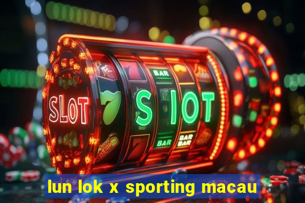 lun lok x sporting macau