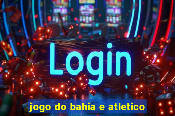 jogo do bahia e atletico