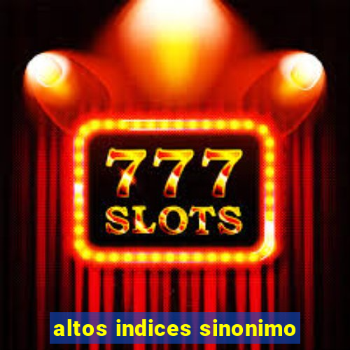 altos indices sinonimo