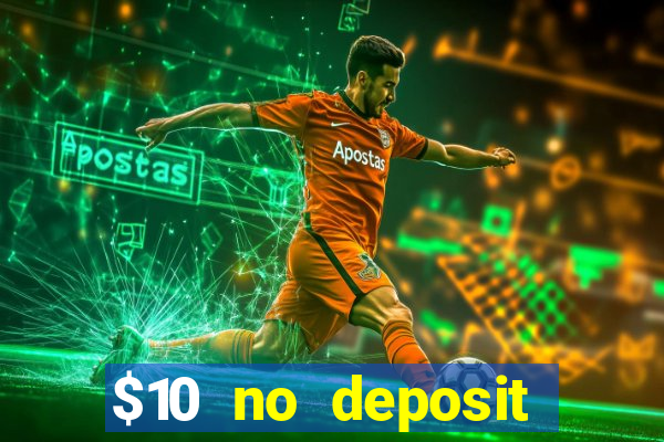 $10 no deposit casino bonuses