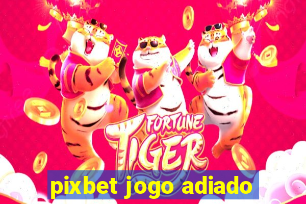 pixbet jogo adiado