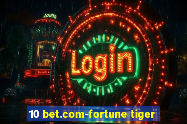 10 bet.com-fortune tiger