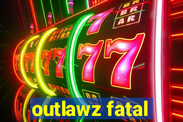 outlawz fatal