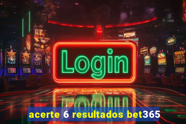 acerte 6 resultados bet365