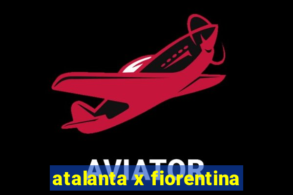 atalanta x fiorentina