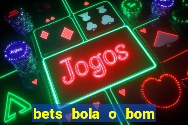 bets bola o bom do futebol