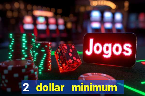 2 dollar minimum deposit casino