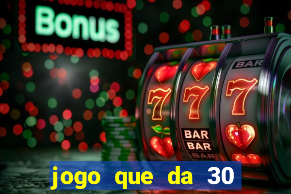 jogo que da 30 reais no cadastro