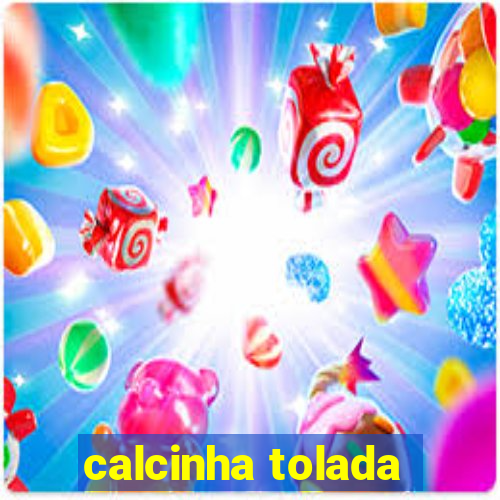 calcinha tolada