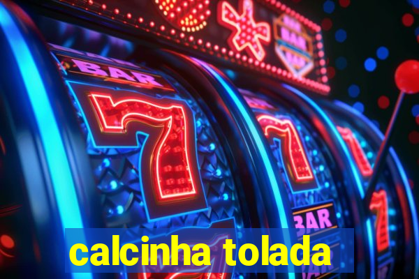 calcinha tolada