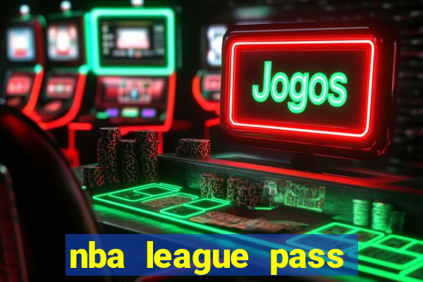 nba league pass vivo gr谩tis