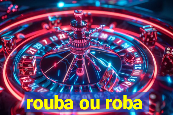 rouba ou roba