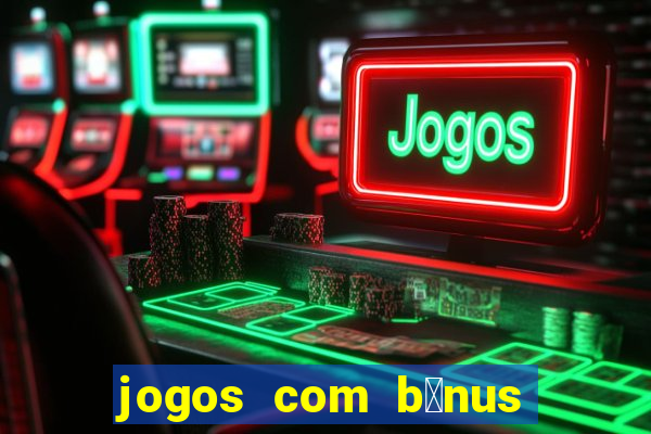 jogos com b么nus de boas-vindas sem dep贸sito