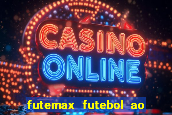 futemax futebol ao vivo hoje