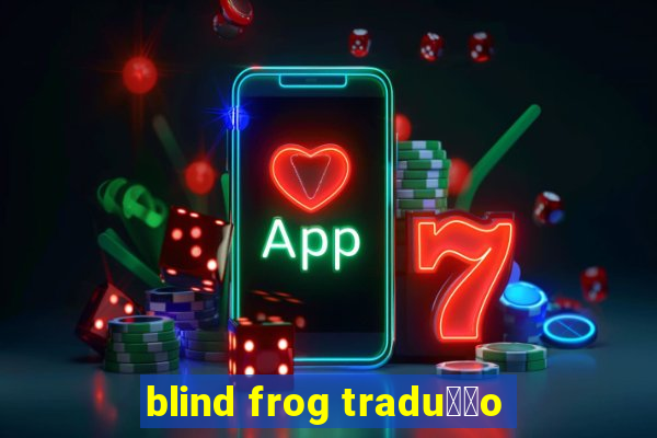 blind frog tradu莽茫o