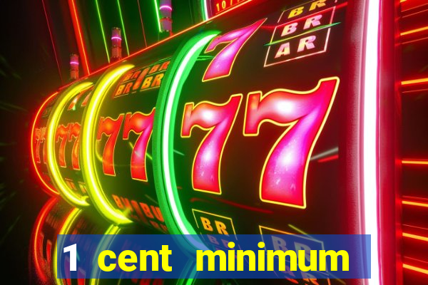 1 cent minimum deposit casino