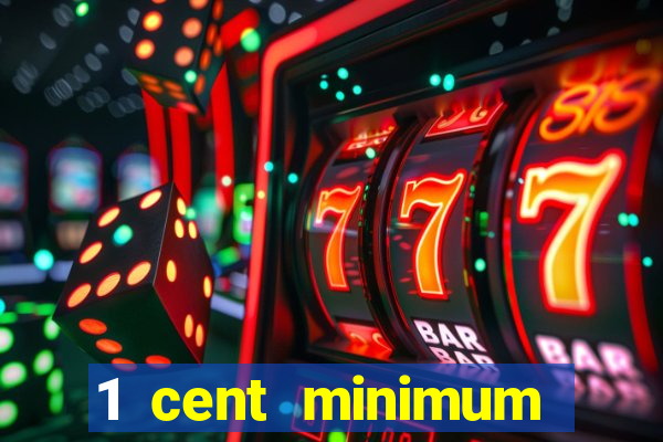 1 cent minimum deposit casino