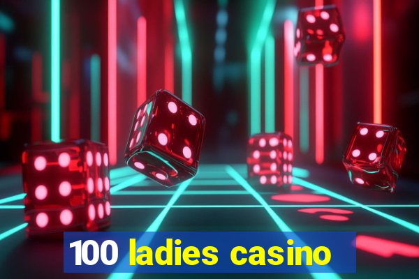 100 ladies casino