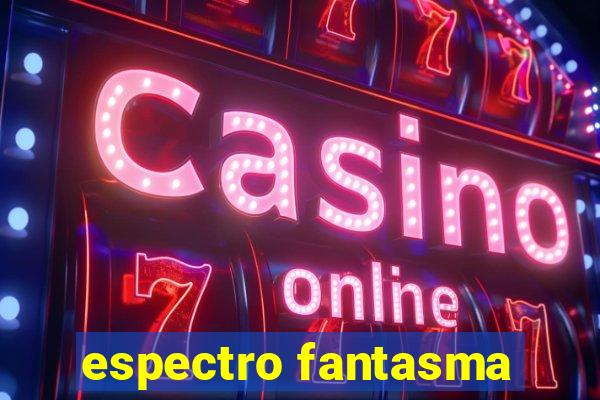 espectro fantasma