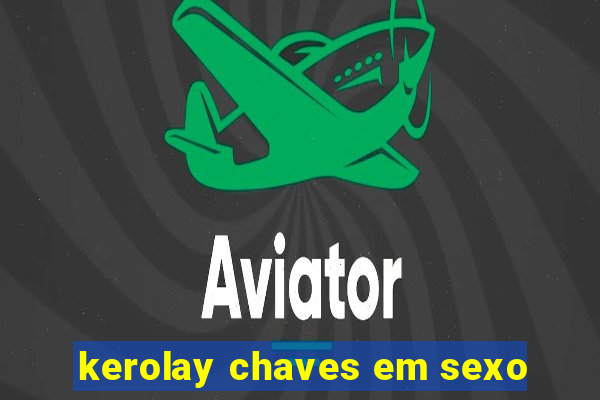 kerolay chaves em sexo