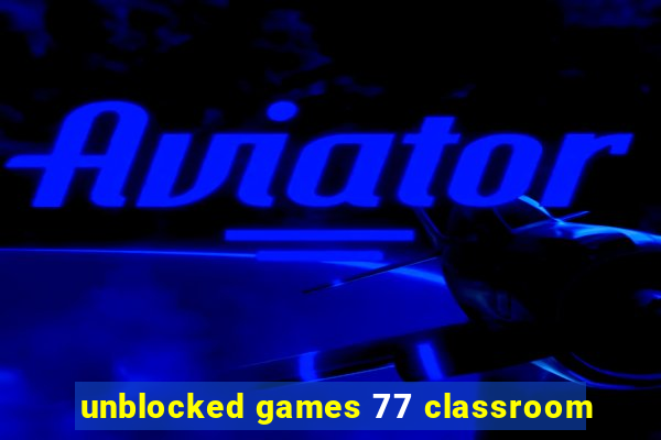 unblocked games 77 classroom