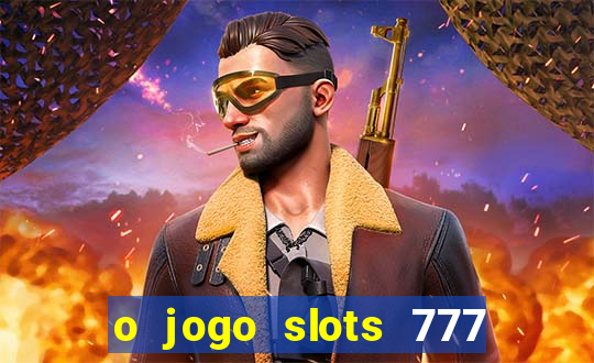 o jogo slots 777 paga mesmo