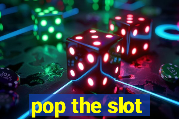 pop the slot