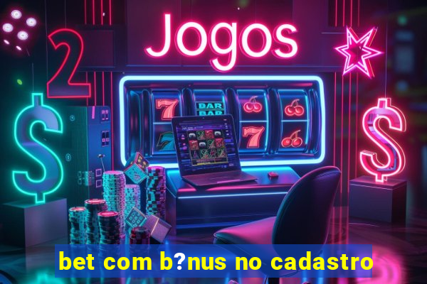 bet com b?nus no cadastro