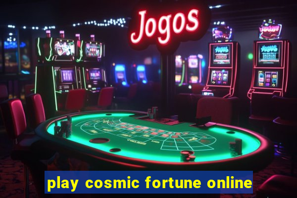 play cosmic fortune online