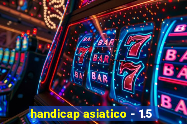 handicap asiatico - 1.5