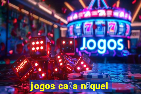 jogos ca莽a n铆quel