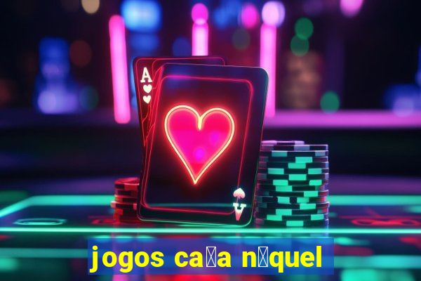 jogos ca莽a n铆quel