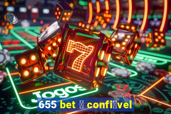 655 bet 茅 confi谩vel