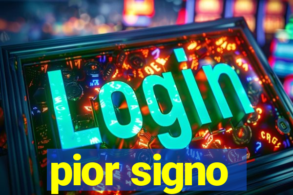 pior signo