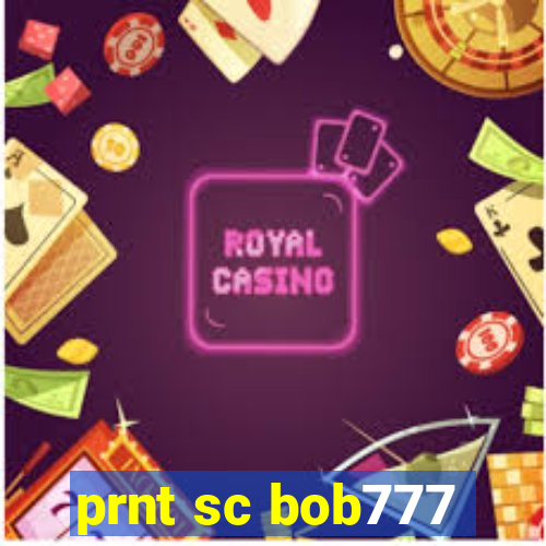 prnt sc bob777