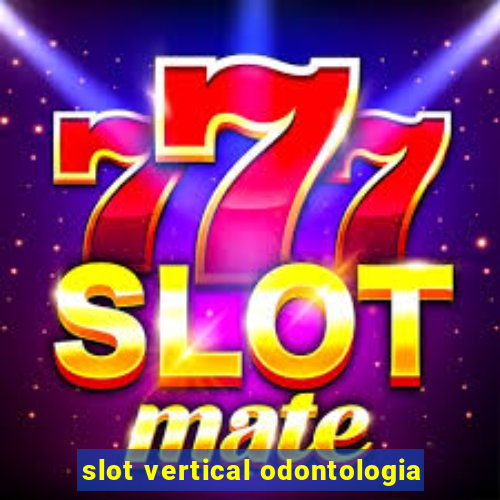 slot vertical odontologia