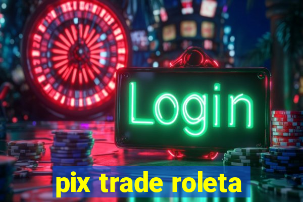 pix trade roleta