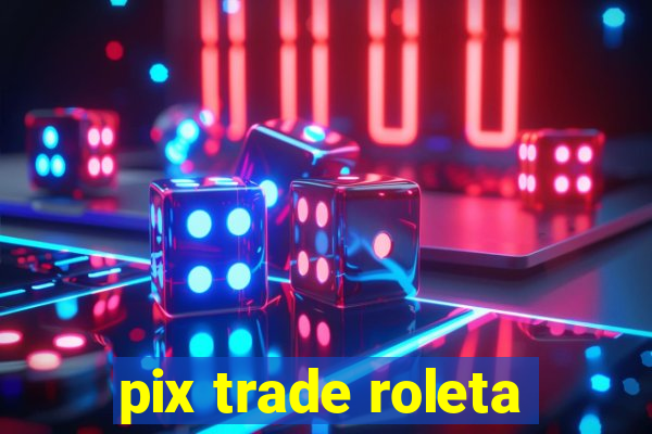 pix trade roleta