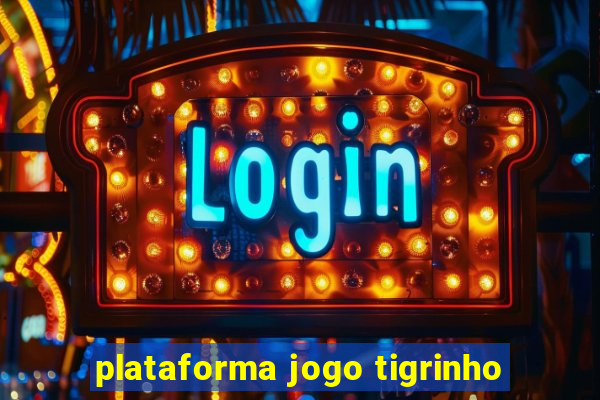 plataforma jogo tigrinho