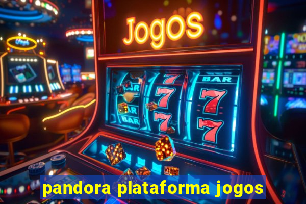 pandora plataforma jogos