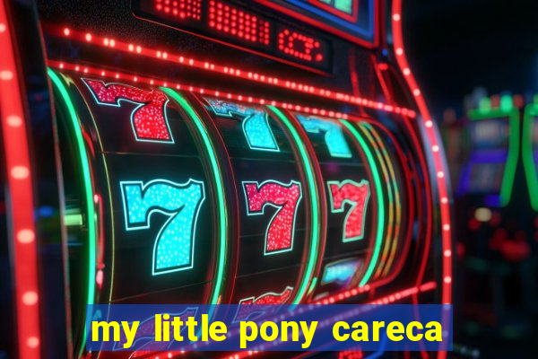 my little pony careca