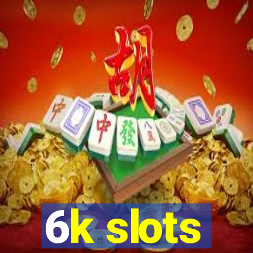 6k slots