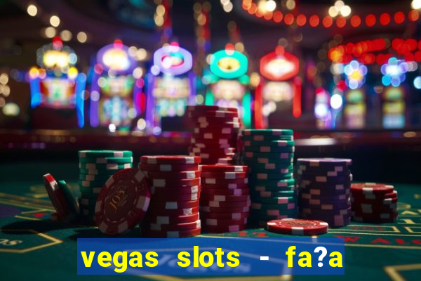 vegas slots - fa?a login para obter b?nus grátis