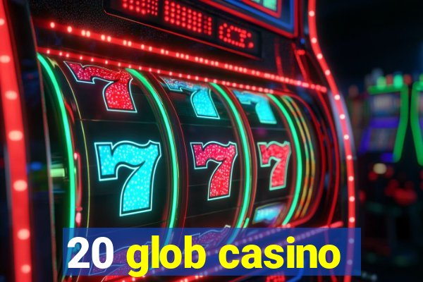 20 glob casino