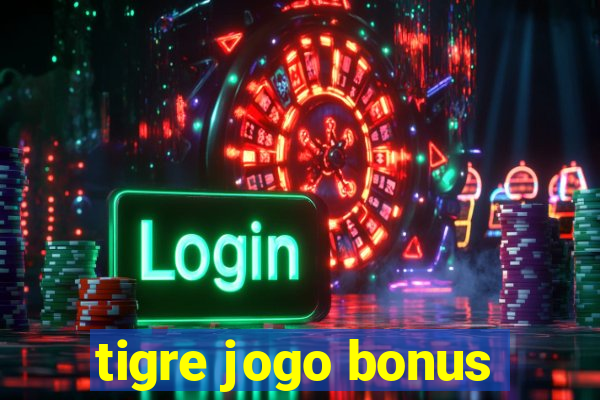 tigre jogo bonus